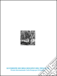 Le foreste dei meli selvatici del Tien Shan. Premio Internazionale Carlo Scarpa per il Giardino 2016. Ediz. illustrata libro