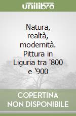 Natura, realtà, modernità. Pittura in Liguria tra '800 e '900 libro