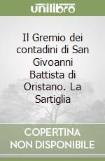 Il Gremio dei contadini di San Givoanni Battista di Oristano. La Sartiglia