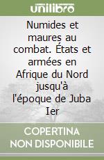 Numides et maures au combat. États et armées en Afrique du Nord jusqu'à l'époque de Juba Ier