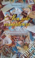 Non solo coincidenze. Testimonianza di vita per non perdere la speranza libro