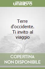 Terre d'occidente. Ti invito al viaggio libro