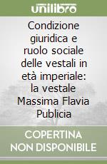 Condizione giuridica e ruolo sociale delle vestali in età imperiale: la vestale Massima Flavia Publicia libro