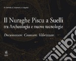 Il Nuraghe Piscu a Suelli tra archeologia e nuove tecnologie. Documentare. Conoscere. Valorizzare