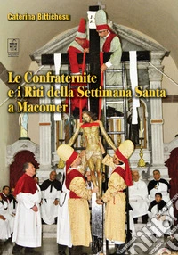 Le confraternite e i riti della settimana santa a Macomer libro