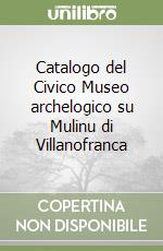 Catalogo del Civico Museo archelogico su Mulinu di Villanofranca