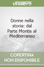 Donne nella storia: dal Parte Montis al Mediterraneo libro