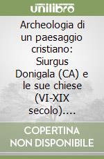 Archeologia di un paesaggio cristiano: Siurgus Donigala (CA) e le sue chiese (VI-XIX secolo). Insediamenti e santi tra spopolamenti e devozione libro