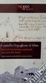 Il castello Orguglioso di Silius. Storia di una fortezza medievale nel cuore del Gerrei libro