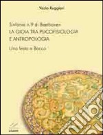 Sinfonia n. 9 di Beethoven. La gioia tra psicofisiologia e antropologia libro