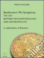 Beethoven's 9th symphony. The joy between psychophysiology and anthropology. A celebration of Bacchus libro