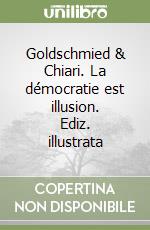 Goldschmied & Chiari. La démocratie est illusion. Ediz. illustrata libro