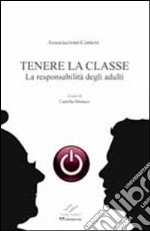 Tenere la classe. La responsabilità degli adulti libro