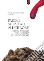 Parole strappate all'orrore. Criteri teologici per il martirio del Medio Oriente. Atti del convegno (Roma 10-11 ottobre 2017). Ediz. italiana e inglese libro