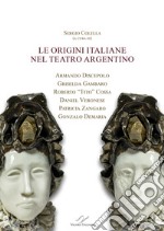 Le origini italiane nel teatro argentino. Armando Discepolo, Griselda Gambaro, Roberto «Tito» Cossa, Daniel Veronese, Patricia Zangaro, Gonzalo Demaria libro