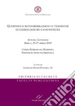 Questioni e riconsiderazioni in tematiche ecclesiologiche-canonistiche. Atti del Convegno (Beirut, 25-27 aprile 2019) libro