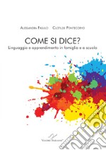 Come si dice? Linguaggio e apprendimento in famiglia e a scuola. Nuova ediz.