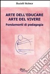 Arte dell'educare, arte del vivere. Fondamenti di pedagogia libro