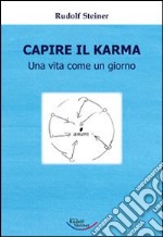 Capire il karma. Una vita come un giorno libro