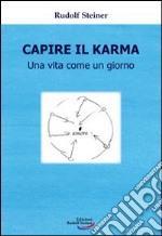 Capire il karma. Una vita come un giorno libro