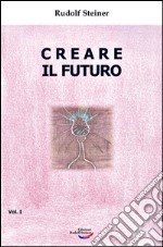 Creare il futuro. Vol. 1 libro