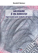 Arimane è in arrivo! Ogni uomo può vederlo all'opera libro