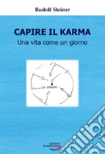 Capire il karma. Una vita come un giorno libro