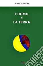 L'uomo e la terra. Un'antica amicizia, un destino comune libro