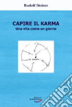 Capire il karma. Una vita come un giorno libro