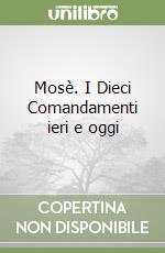 Mosè. I Dieci Comandamenti ieri e oggi libro