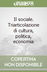 Il sociale. Triarticolazione di cultura, politica, economia libro