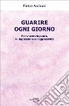 Guarire ogni giorno. Per vincere la paura, la depressione e l'aggressività libro di Archiati Pietro