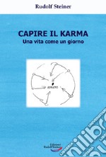 Capire il karma. Una vita come un giorno libro