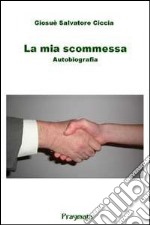 La mia scommessa. Autobiografia