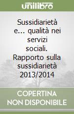 Sussidiarietà e... qualità nei servizi sociali. Rapporto sulla sussidiarietà 2013/2014 libro