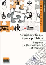 Sussidiarietà e... spesa pubblica. Rapporto sulla sussidiarietà 2014/2015 libro