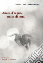 Amico d'acqua, amico di terra libro