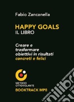 Happy goals. Creare e trasformare obiettivi in risultati concreti e felici libro