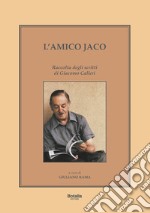 L'amico Jaco. Raccolta degli scritti di Giacomo Calleri libro