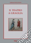 Il Teatro a Graglia. La sua storia dal 1812 a oggi libro
