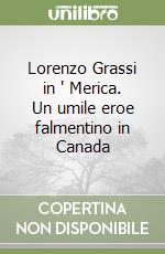 Lorenzo Grassi in ' Merica. Un umile eroe falmentino in Canada libro