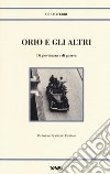 Orio e gli altri. Di giovinezza e di guerra libro