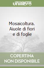 Mosaicoltura. Aiuole di fiori e di foglie libro