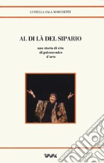 Al di là del sipario. Una storia di vita di palcoscenico d'arte