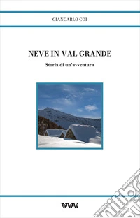 Neve in Val Grande. Storia di un'avventura libro