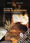 La storia del pane di Altamura. Grano, farina e forni. Dal Medioevo al Novecento libro