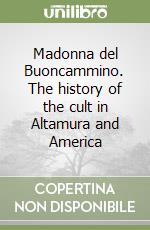 Madonna del Buoncammino. The history of the cult in Altamura and America libro