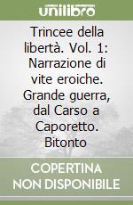 Trincee della libertà. Vol. 1: Narrazione di vite eroiche. Grande guerra, dal Carso a Caporetto. Bitonto libro