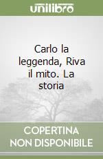 Carlo la leggenda, Riva il mito. La storia libro