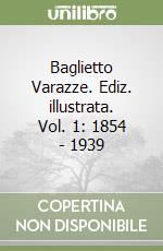 Baglietto Varazze. Ediz. illustrata. Vol. 1: 1854 - 1939 libro